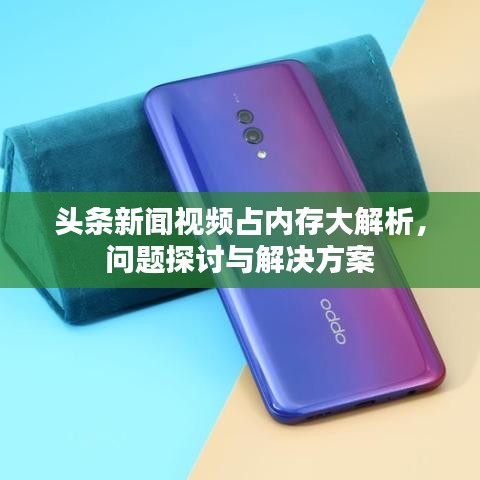 头条新闻视频占内存大解析，问题探讨与解决方案