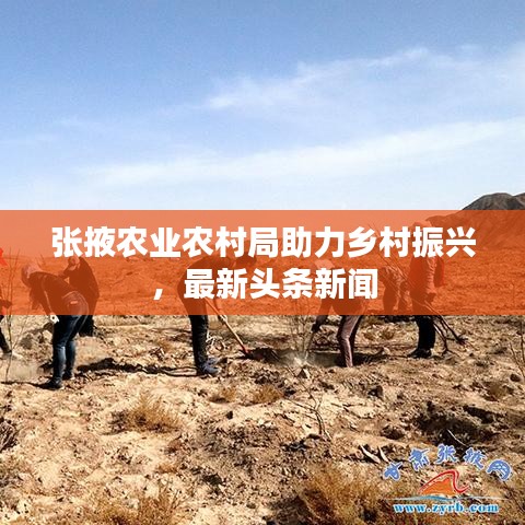 张掖农业农村局助力乡村振兴，最新头条新闻