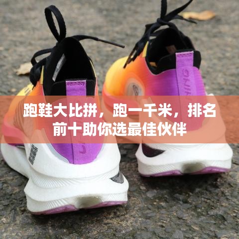 跑鞋大比拼，跑一千米，排名前十助你选最佳伙伴