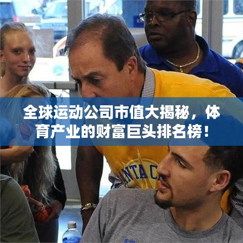 全球运动公司市值大揭秘，体育产业的财富巨头排名榜！