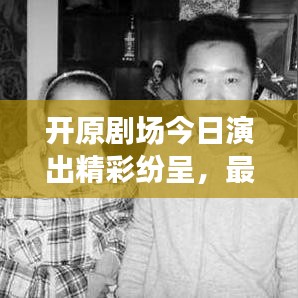 开原剧场今日演出精彩纷呈，最新动态全解析