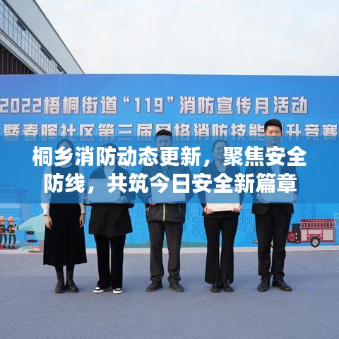 桐乡消防动态更新，聚焦安全防线，共筑今日安全新篇章