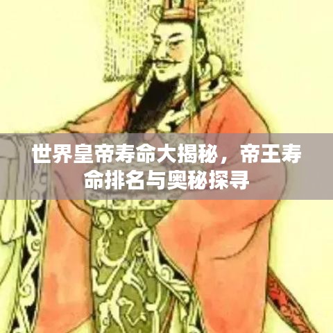世界皇帝寿命大揭秘，帝王寿命排名与奥秘探寻