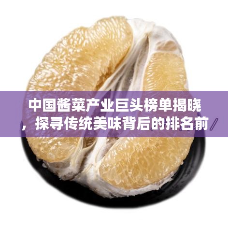 中国酱菜产业巨头榜单揭晓，探寻传统美味背后的排名前列公司