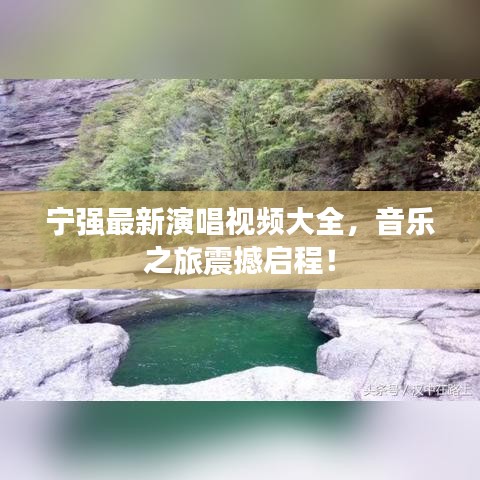 宁强最新演唱视频大全，音乐之旅震撼启程！