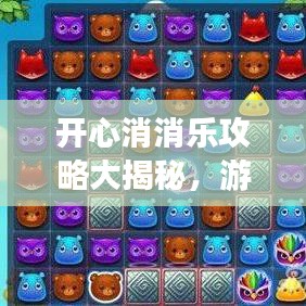 开心消消乐攻略大揭秘，游戏技巧轻松掌握，乐趣无穷！