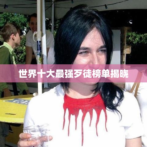 世界十大最强歹徒榜单揭晓