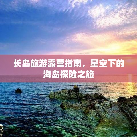 长岛旅游露营指南，星空下的海岛探险之旅