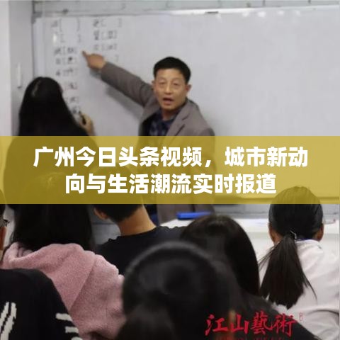 广州今日头条视频，城市新动向与生活潮流实时报道