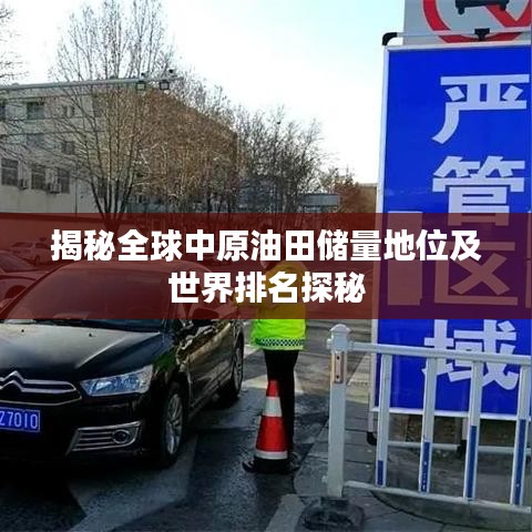 揭秘全球中原油田储量地位及世界排名探秘