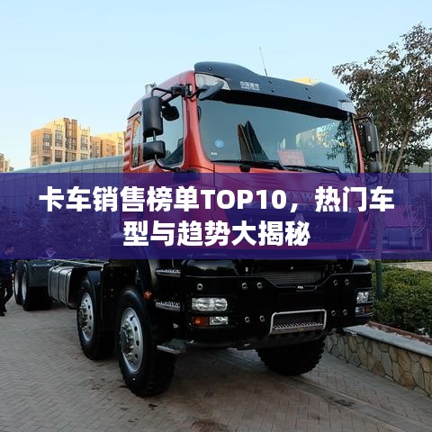 卡车销售榜单TOP10，热门车型与趋势大揭秘