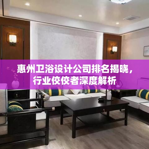 惠州卫浴设计公司排名揭晓，行业佼佼者深度解析