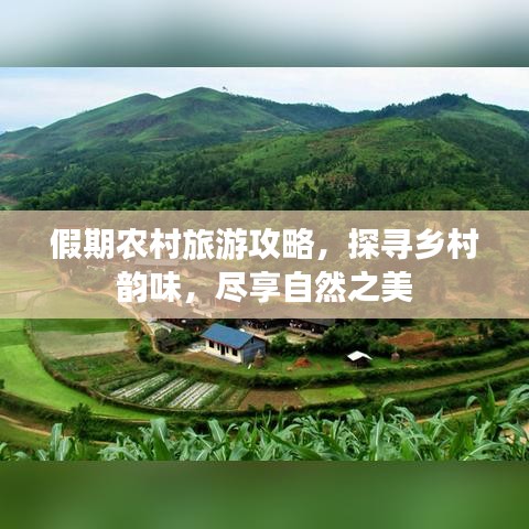 假期农村旅游攻略，探寻乡村韵味，尽享自然之美