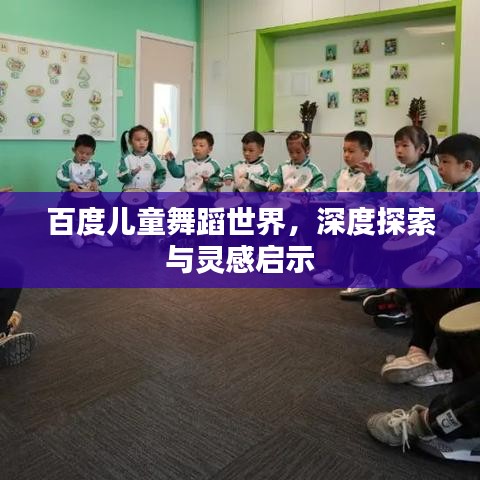 百度儿童舞蹈世界，深度探索与灵感启示
