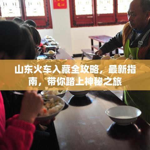 山东火车入藏全攻略，最新指南，带你踏上神秘之旅