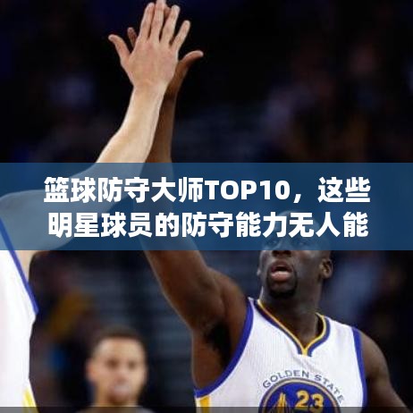 篮球防守大师TOP10，这些明星球员的防守能力无人能敌！