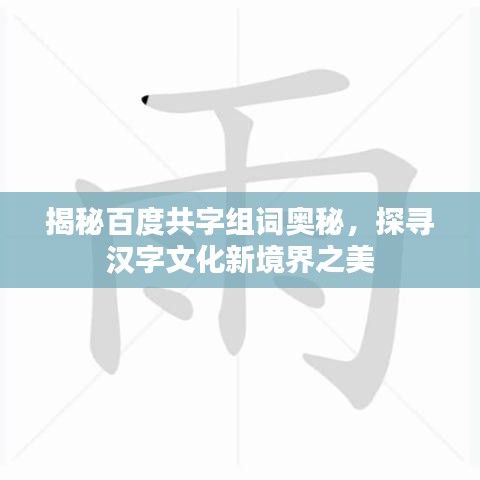 揭秘百度共字组词奥秘，探寻汉字文化新境界之美