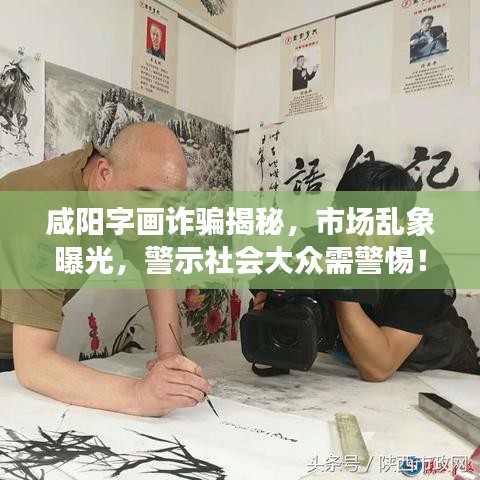 咸阳字画诈骗揭秘，市场乱象曝光，警示社会大众需警惕！