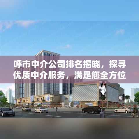 呼市中介公司排名揭晓，探寻优质中介服务，满足您全方位需求