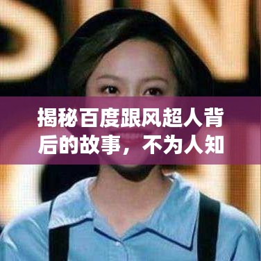 揭秘百度跟风超人背后的故事，不为人知的秘密大揭秘！
