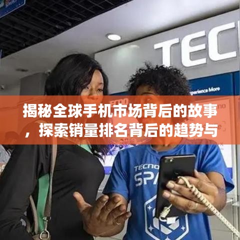 揭秘全球手机市场背后的故事，探索销量排名背后的趋势与挑战