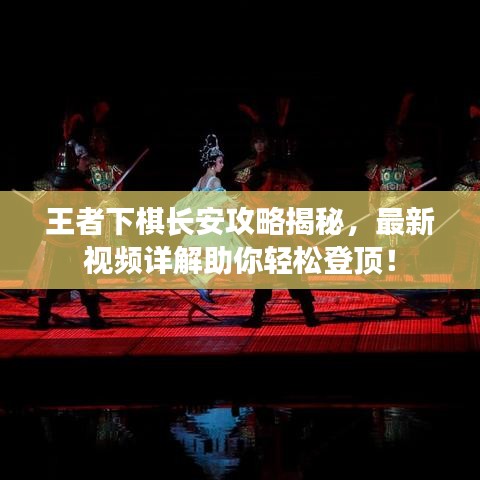 王者下棋长安攻略揭秘，最新视频详解助你轻松登顶！