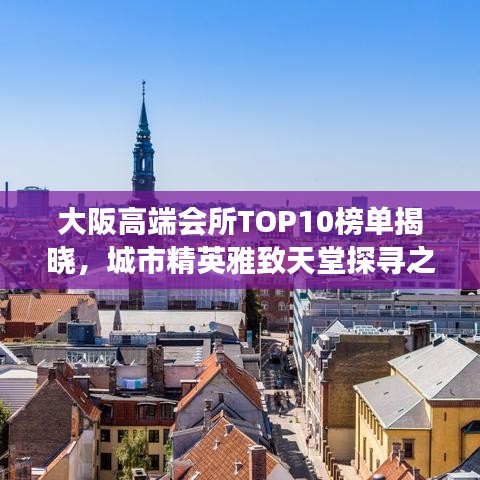 大阪高端会所TOP10榜单揭晓，城市精英雅致天堂探寻之旅