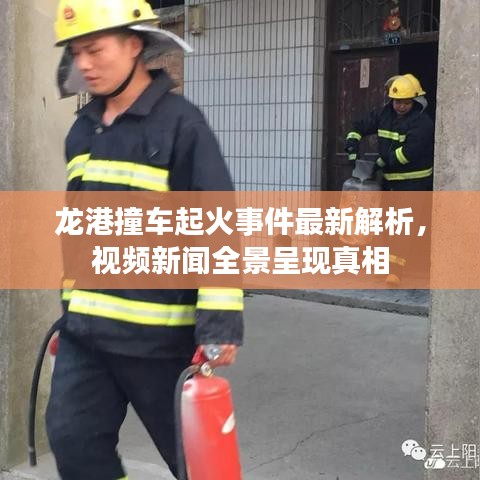 龙港撞车起火事件最新解析，视频新闻全景呈现真相