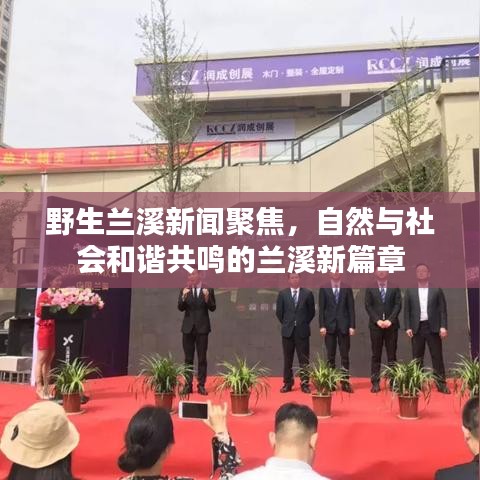 野生兰溪新闻聚焦，自然与社会和谐共鸣的兰溪新篇章