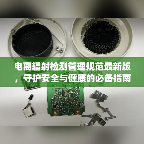 电离辐射检测管理规范最新版，守护安全与健康的必备指南