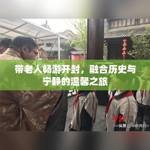 带老人畅游开封，融合历史与宁静的温馨之旅