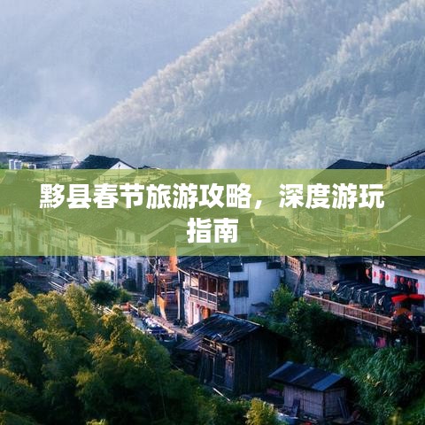 黟县春节旅游攻略，深度游玩指南