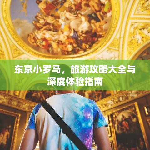 东京小罗马，旅游攻略大全与深度体验指南