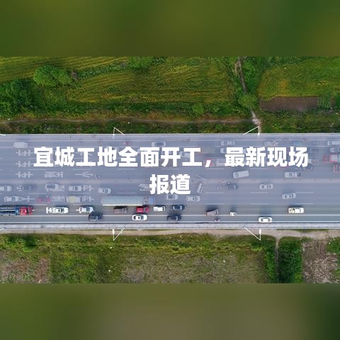 宜城工地全面开工，最新现场报道