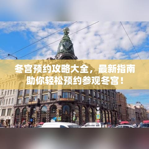 冬宫预约攻略大全，最新指南助你轻松预约参观冬宫！
