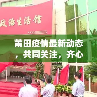 莆田疫情最新动态，共同关注，齐心抗疫