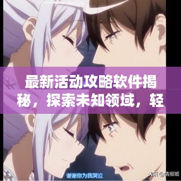 最新活动攻略软件揭秘，探索未知领域，轻松掌握活动秘籍，百度收录标准标题！