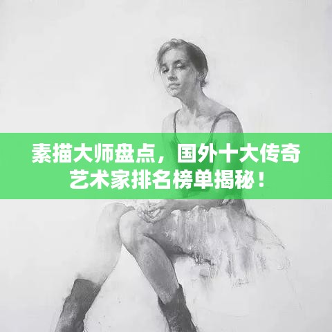 素描大师盘点，国外十大传奇艺术家排名榜单揭秘！