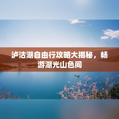 泸沽湖自由行攻略大揭秘，畅游湖光山色间