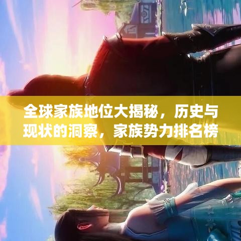 全球家族地位大揭秘，历史与现状的洞察，家族势力排名榜单揭晓！