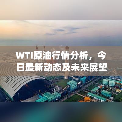 WTI原油行情分析，今日最新动态及未来展望