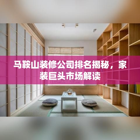 马鞍山装修公司排名揭秘，家装巨头市场解读