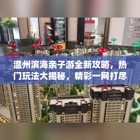 温州滨海亲子游全新攻略，热门玩法大揭秘，精彩一网打尽！