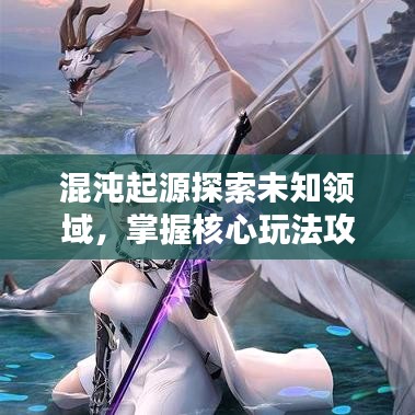 混沌起源探索未知领域，掌握核心玩法攻略揭秘！