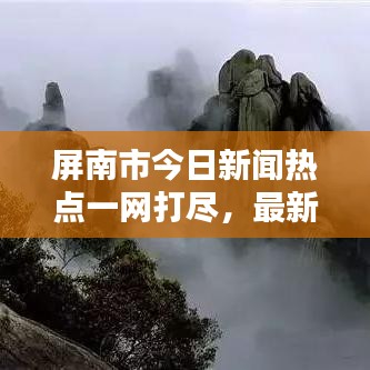 屏南市今日新闻热点一网打尽，最新消息综述
