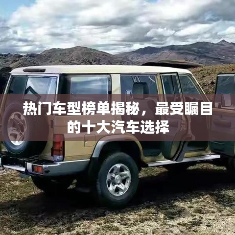 热门车型榜单揭秘，最受瞩目的十大汽车选择
