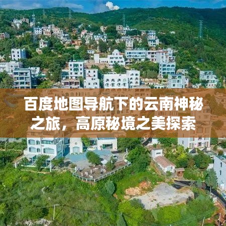 百度地图导航下的云南神秘之旅，高原秘境之美探索