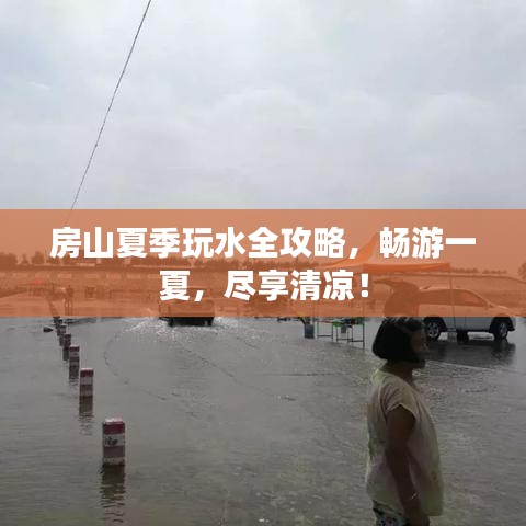 房山夏季玩水全攻略，畅游一夏，尽享清凉！