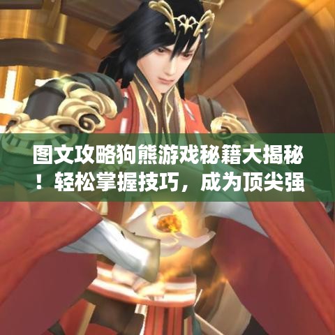 图文攻略狗熊游戏秘籍大揭秘！轻松掌握技巧，成为顶尖强者！