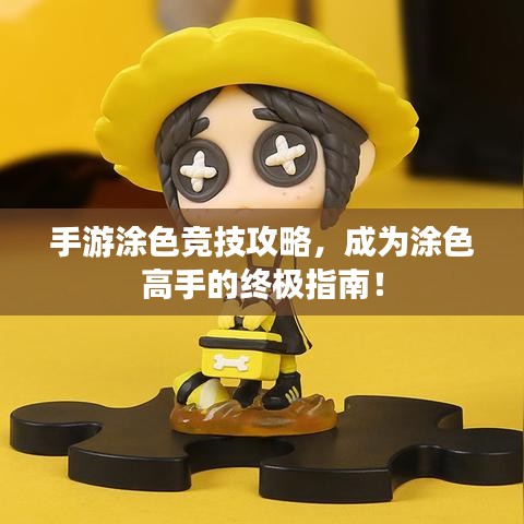 手游涂色竞技攻略，成为涂色高手的终极指南！